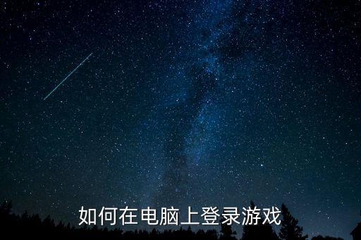 如何在电脑上登录游戏