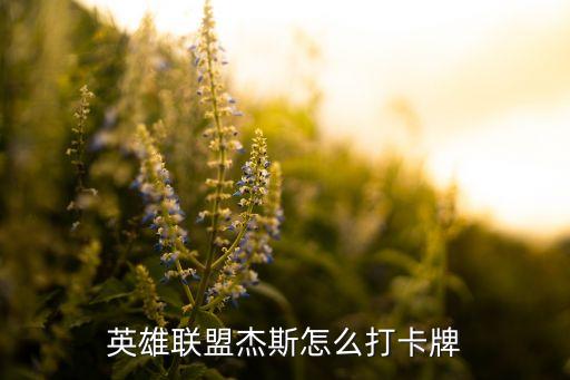 英雄联盟杰斯怎么打卡牌