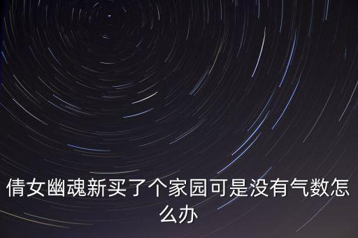 倩女幽魂新买了个家园可是没有气数怎么办