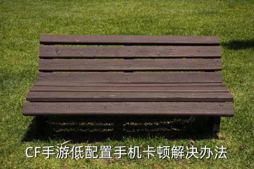 CF手游低配置手机卡顿解决办法