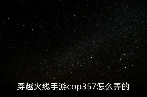 穿越火线手游cop357怎么弄的