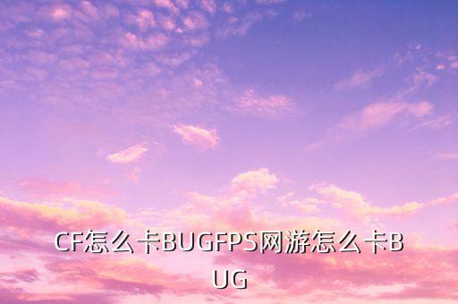 CF怎么卡BUGFPS网游怎么卡BUG