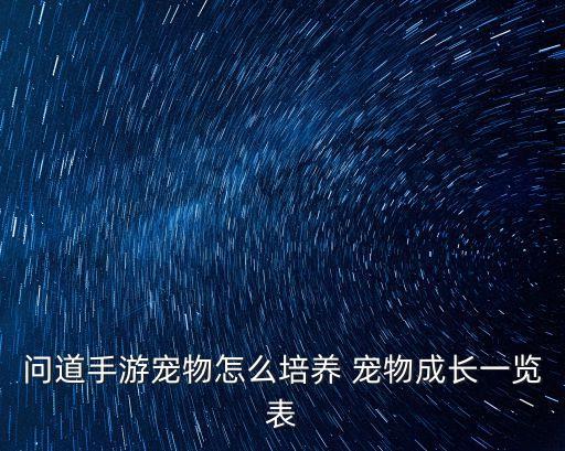 问道手游宠物怎么培养 宠物成长一览表