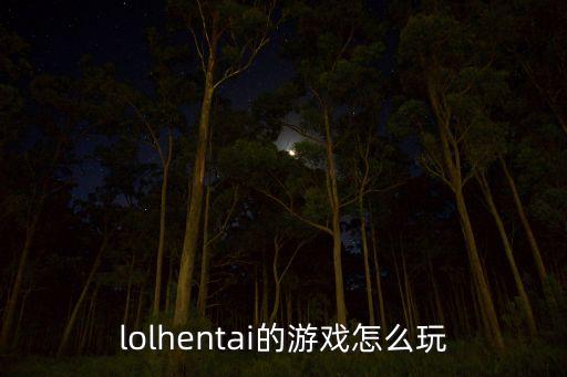 lolhentai的游戏怎么玩