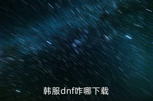 dnf韩服手游怎么下载苹果，怎么下载韩服DNF