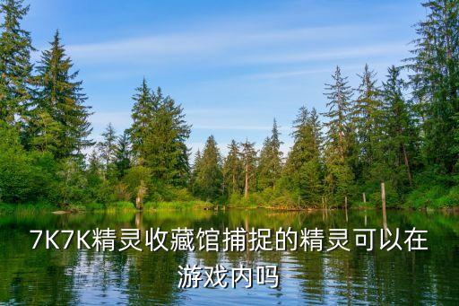 奥拉星手游女王龙怎么获得，7K7K精灵收藏馆捕捉的精灵可以在游戏内吗