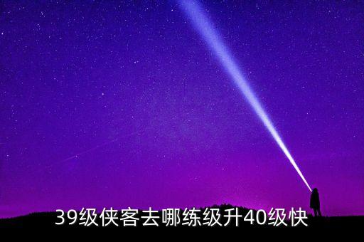 39级侠客去哪练级升40级快