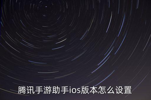 腾讯手游助手ios版本怎么设置