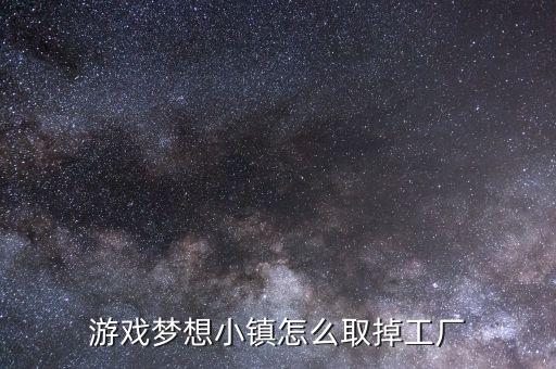 游戏梦想小镇怎么取掉工厂