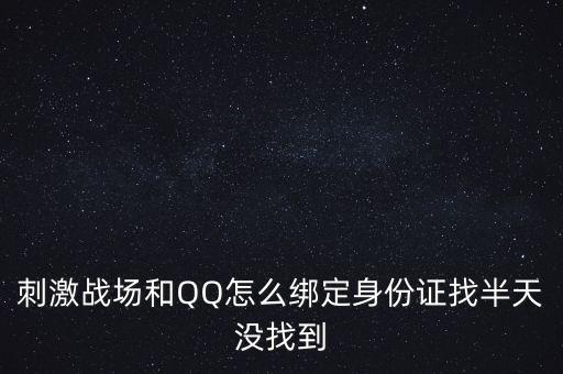 手游刺激战场轻量版怎么绑定账户，刺激战场和QQ怎么绑定身份证找半天没找到