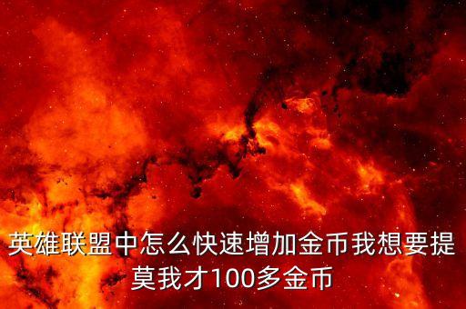 英雄联盟中怎么快速增加金币我想要提莫我才100多金币