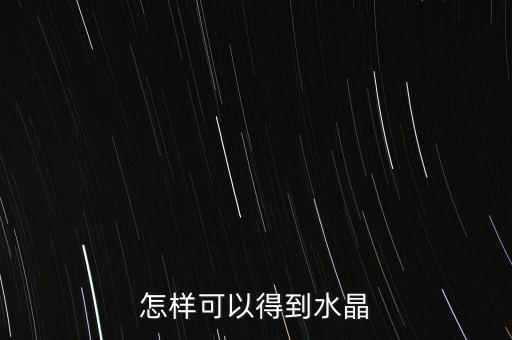 怎样可以得到水晶