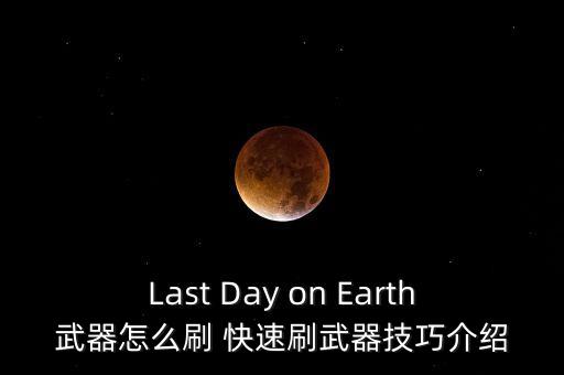 Last Day on Earth武器怎么刷 快速刷武器技巧介绍