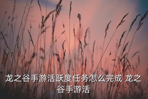 龙之谷手游活跃度任务怎么完成 龙之谷手游活
