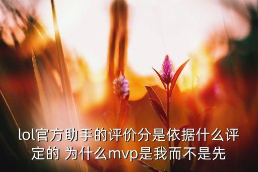 lol官方助手的评价分是依据什么评定的 为什么mvp是我而不是先