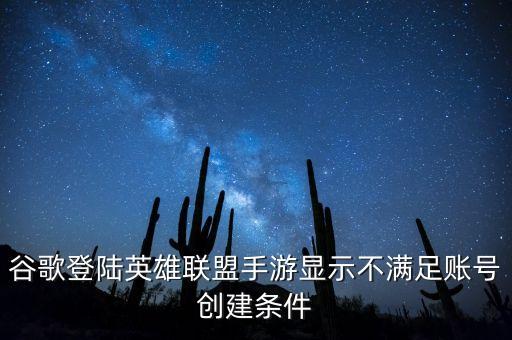 谷歌登陆英雄联盟手游显示不满足账号创建条件