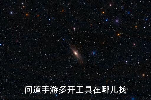 问道手游多开工具在哪儿找