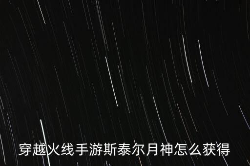 穿越火线手游月神枪怎么得，穿越火线手游月神怎么弄