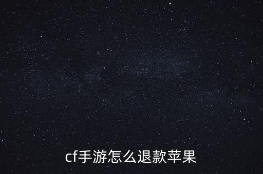 手游cf怎么退款苹果，cf手游在哪里申请退款