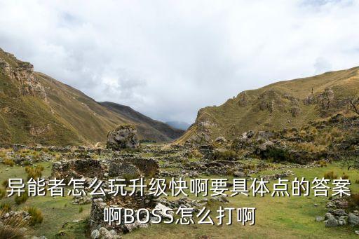 异能者怎么玩升级快啊要具体点的答案啊BOSS怎么打啊