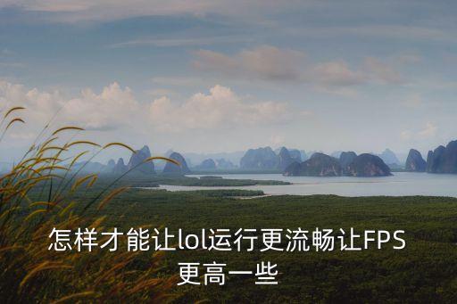怎么才能流畅玩英雄联盟手游，怎么才能玩lol流畅