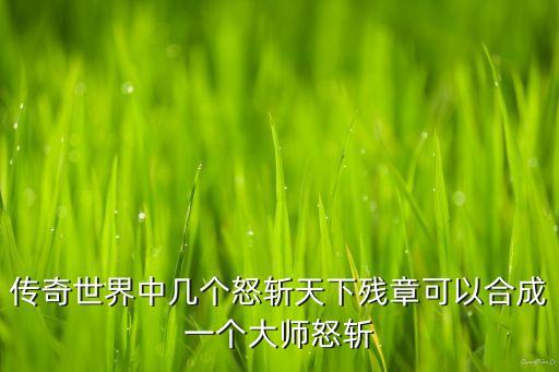传奇世界中几个怒斩天下残章可以合成一个大师怒斩