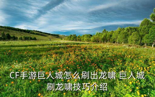 CF手游巨人城怎么刷出龙啸 巨人城刷龙啸技巧介绍