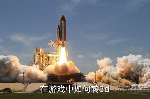 在游戏中如何转3d