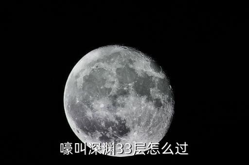 嚎叫深渊33层怎么过