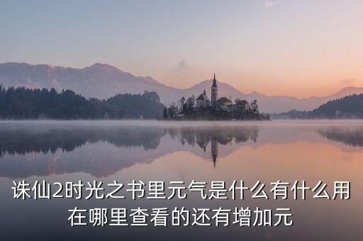 诛仙手游元气怎么用，元气值有什么用