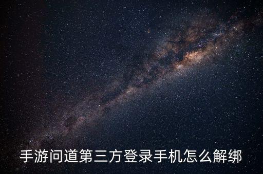 手游问道第三方登录手机怎么解绑