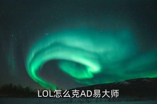 LOL怎么克AD易大师