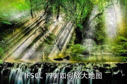 IFSCL 190 如何放大地图