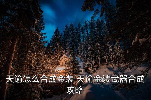 天谕怎么合成金装 天谕金装武器合成攻略
