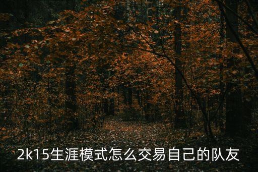 2k15生涯模式怎么交易自己的队友