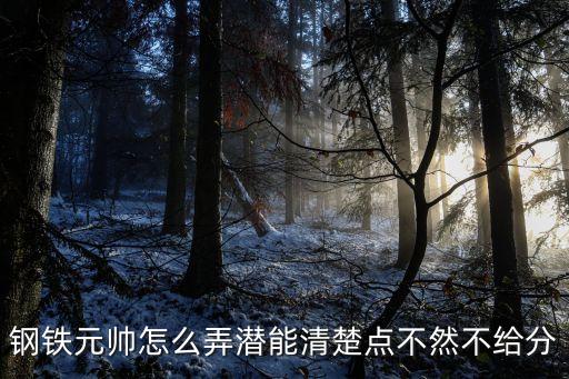 钢铁元帅怎么弄潜能清楚点不然不给分