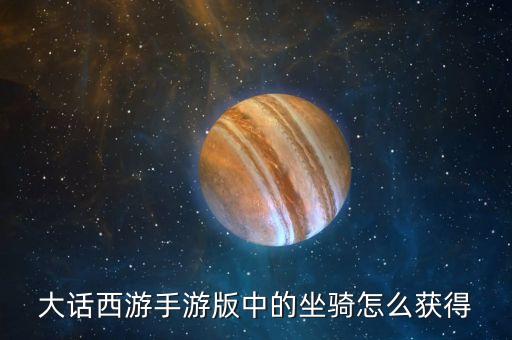 大话西游手游版中的坐骑怎么获得