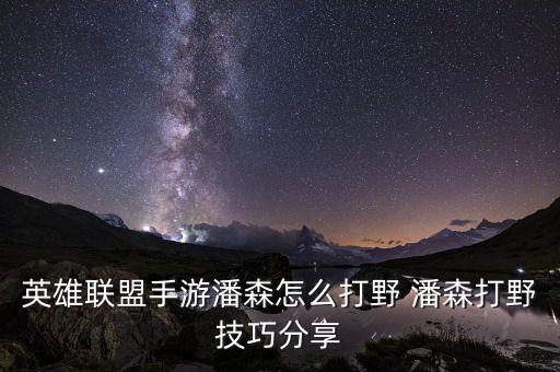 英雄联盟手游潘森怎么打野 潘森打野技巧分享