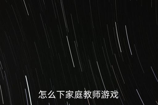 怎么下家庭教师游戏