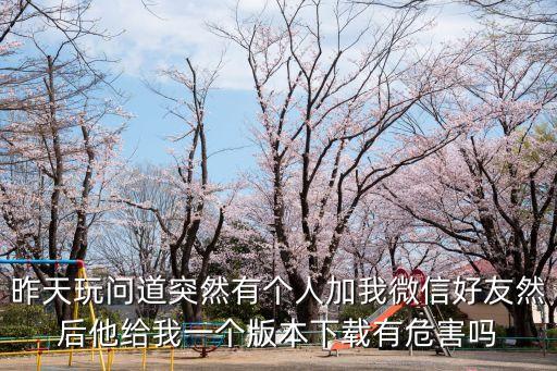 问道手游怎么好多人要我下过版本，问道手游有人叫你下载他们工会链接版本游戏是什么意思
