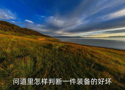 问道里怎样判断一件装备的好坏
