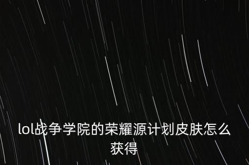 lol战争学院的荣耀源计划皮肤怎么获得