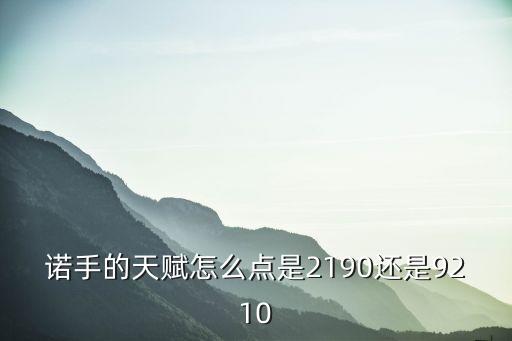 诺手的天赋怎么点是2190还是9210