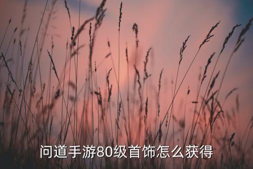 问道手游80级首饰怎么获得