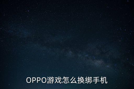 OPPO游戏怎么换绑手机