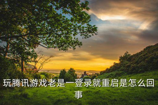 玩腾讯游戏老是一登录就重启是怎么回事