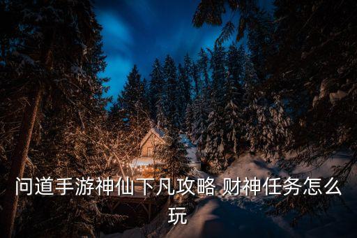 问道手游神仙下凡攻略 财神任务怎么玩