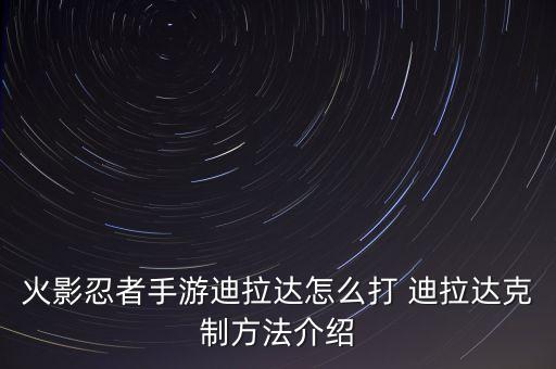 火影忍者手游迪拉达怎么打 迪拉达克制方法介绍