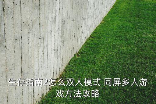 生存指南2怎么双人模式 同屏多人游戏方法攻略