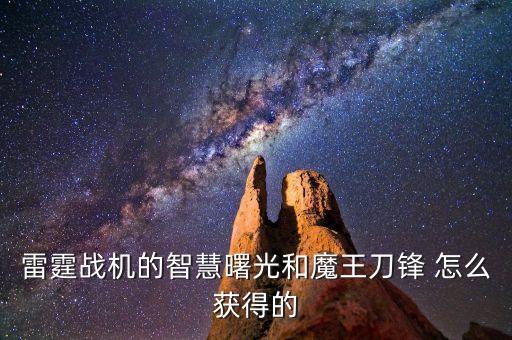 雷霆战机的智慧曙光和魔王刀锋 怎么获得的